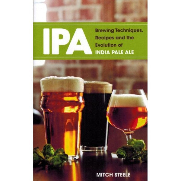 IPA: Brewing Techniques, Recipes and the Evolution of India Pale Ale